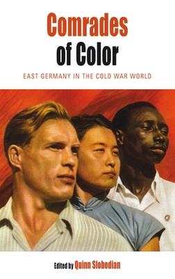 Comrades of Color: East Germany in the Cold War World - Slobodian, Quinn (Editor)