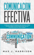 Comunicaci?n Efectiva: 5 Consejos y Ejercicios Esenciales para Mejorar la Forma en que se Comunica en este Mundo Dividido, Incluso si se Trata de Pol?tica, Raza o G?nero!