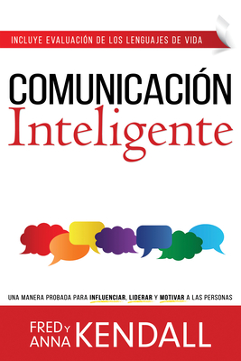 Comunicaci?n Inteligente: Una Manera Probada Para Influenciar, Liderar Y Motivar a Las Personas - Kendall, Fred, and Kendall, Anna