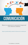 Comunicaci?n: Mejorar la competencia de comunicaci?n interpersonal en las relaciones romnticas (Mejore la productividad y aumente la eficiencia de la comunicaci?n)