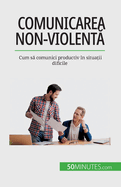 Comunicarea non-violenta: Cum sa comunici productiv n situatii dificile