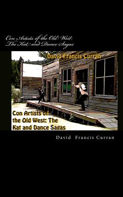 Con Artists of the Old West: The Kat and Dance Sagas - Curran, David Francis