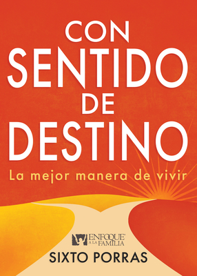 Con Sentido de Destino: La Mejor Manera de Vivir - Porras, Sixto