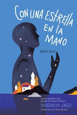 Con Una Estrella En La Mano (with a Star in My Hand): Rub?n Dar?o - Engle, Margarita, and Romay, Alexis (Translated by)