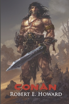 Conan: The Thief, The Conqueror, The King: The Collected Adventures of the World's Greatest Barbarian (Illustrated Edition) - Howard, Robert E