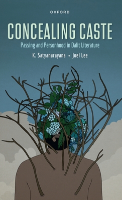 Concealing Caste: Narratives of Passing and Personhood in Dalit Literature - Satyanarayanan, Kusuma (Editor), and Lee, Joel (Editor)