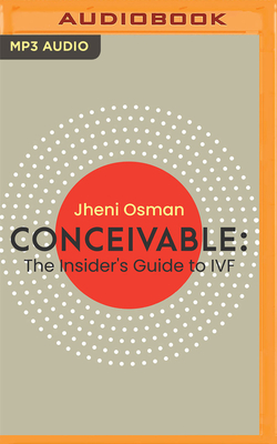 Conceivable: The Insider's Guide to Ivf - Osman, Jheni (Read by)