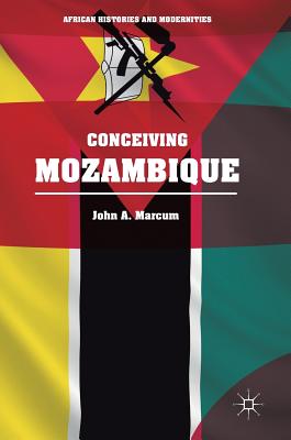 Conceiving Mozambique - Marcum, John A, and Burke III, Edmund (Editor), and Clough, Michael W (Editor)