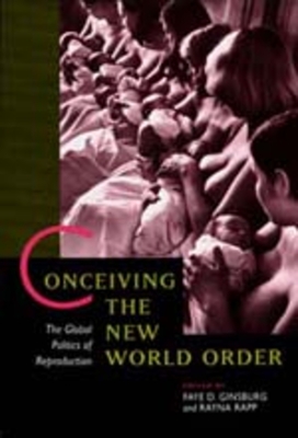 Conceiving the New World Order: The Global Politics of Reproduction - Ginsburg, Faye D (Editor), and Rapp, Rayna (Editor)