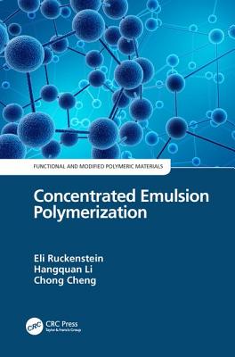 Concentrated Emulsion Polymerization - Ruckenstein, Eli (Editor), and Li, Hangquan (Editor), and Cheng, Chong (Editor)