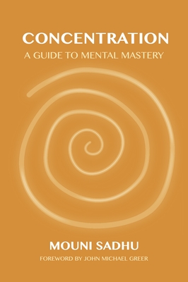 Concentration: A Guide to Mental Mastery - Sadhu, Mouni