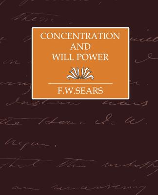 Concentration and Will Power - F W Sears, Sears