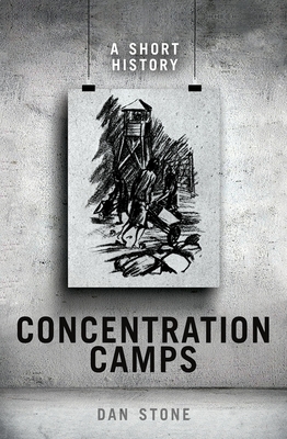 Concentration Camps: A Short History - Stone, Dan