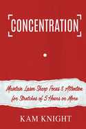 Concentration: Maintain Laser Sharp Focus and Attention for Stretches of 5 Hours or More