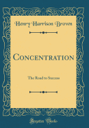 Concentration: The Road to Success (Classic Reprint)