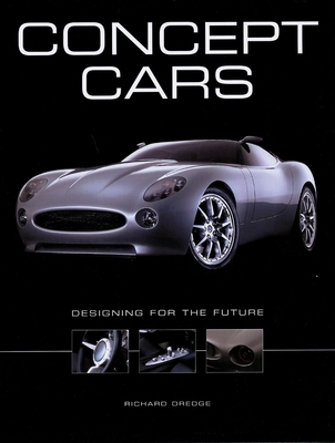 Concept Cars: Designing for the Future - Dredge, Richard