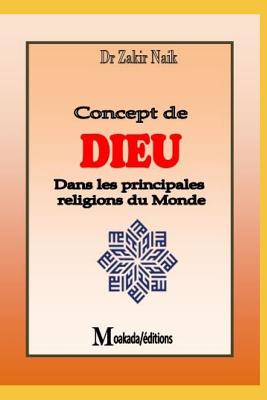 Concept de Dieu dans les principales religion du monde - Moakada, Moakada (Editor), and Naik, Zakir