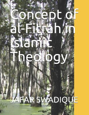 Concept of al-Fitrah in Islamic Theology - Hudawi Podiyad, Sirajudheen (Editor), and Hudawi, Em Suhail (Editor), and Swadique, Jafar