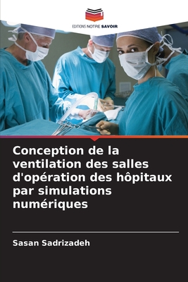 Conception de la ventilation des salles d'op?ration des h?pitaux par simulations num?riques - Sadrizadeh, Sasan
