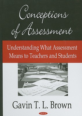 Conceptions of Assessment: Understanding What Assessment Means to Teachers and Students - Brown, Gavin T L