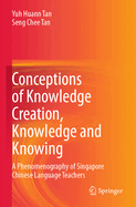 Conceptions of Knowledge Creation, Knowledge and Knowing: A Phenomenography of Singapore Chinese Language Teachers