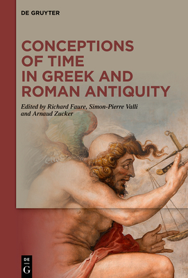 Conceptions of Time in Greek and Roman Antiquity - Faure, Richard (Editor), and Valli, Simon-Pierre (Editor), and Zucker, Arnaud (Editor)
