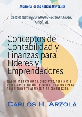 Conceptos de Contabilidad y Finanzas para Lderes y Emprendedores: Ms de 630 entradas a conceptos, trminos y acrnimos en espaol e ingls te esperan para transformar tu aprendizaje y co - Arzola, Carlos H