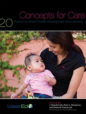Concepts for Care: 20 Essays on Infant/Toddler Development and Learning - Lally, J Ronald (Editor), and Mangione, Peter L (Editor), and Greenwald, Deborah (Editor)