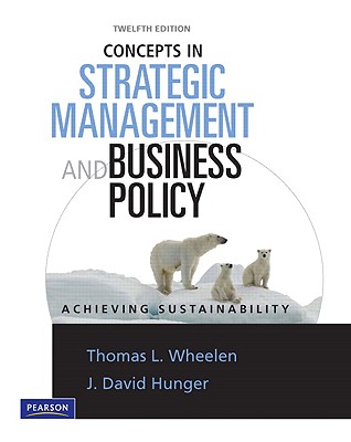 Concepts in Strategic Management and Business Policy: Achieving Sustainability - Wheelen, Thomas L, and Hunger, J David