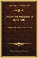 Concepts of Philosophy in Three Parts: Analysis, Synthesis, Deductions