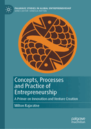 Concepts, Processes and Practice of Entrepreneurship: A Primer on Innovation and Venture Creation