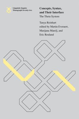 Concepts, Syntax, and Their Interface, Volume 72: The Theta System - Reinhart, Tanya (Contributions by), and Everaert, Martin (Editor), and Marelj, Marijana (Contributions by)