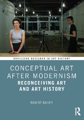 Conceptual Art After Modernism: Reconceiving Art and Art History - Bailey, Robert