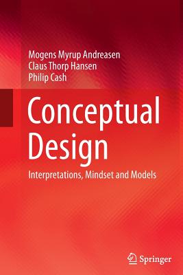 Conceptual Design: Interpretations, Mindset and Models - Andreasen, Mogens Myrup, and Hansen, Claus Thorp, and Cash, Philip