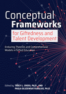 Conceptual Frameworks for Giftedness and Talent Development: Enduring Theories and Comprehensive Models in Gifted Education