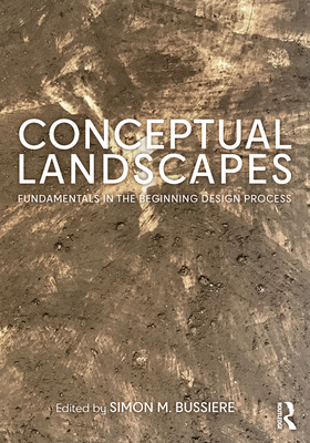 Conceptual Landscapes: Fundamentals in the Beginning Design Process - Bussiere, Simon M (Editor)