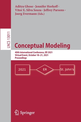 Conceptual Modeling: 40th International Conference, ER 2021, Virtual Event, October 18-21, 2021, Proceedings - Ghose, Aditya (Editor), and Horkoff, Jennifer (Editor), and Silva Souza, Vtor E. (Editor)