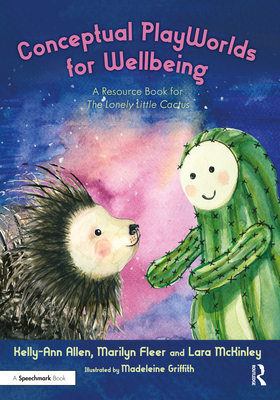 Conceptual Playworlds for Wellbeing: A Resource Book for the Lonely Little Cactus - Allen, Kelly-Ann, and Fleer, Marilyn, and McKinley, Lara