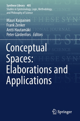 Conceptual Spaces: Elaborations and Applications - Kaipainen, Mauri (Editor), and Zenker, Frank (Editor), and Hautamki, Antti (Editor)