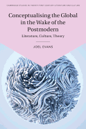 Conceptualising the Global in the Wake of the Postmodern: Literature, Culture, Theory