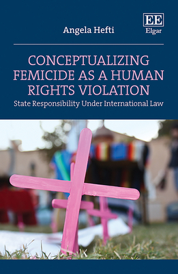 Conceptualizing Femicide as a Human Rights Violation: State Responsibility Under International Law - Hefti, Angela