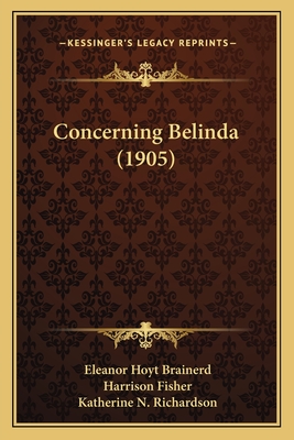 Concerning Belinda (1905) - Brainerd, Eleanor Hoyt, and Fisher, Harrison (Illustrator), and Richardson, Katherine N (Illustrator)