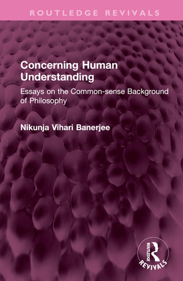 Concerning Human Understanding: Essays on the Common-Sense Background of Philosophy - Banerjee, Nikunja Vihari