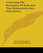 Concerning The Incarnation Of Souls And Their Reincarnation Into Other Bodies