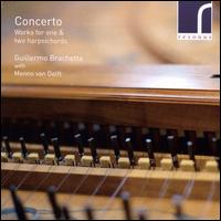 Concerto: Works for one & two harpsichords - Guillermo Brachetta (harpsichord); Menno Van Delft (harpsichord)