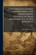 Conchiologia Fossile Subappennina: Con Osservazioni Geologiche Sugli Appennini E Sul Suolo Adiacente