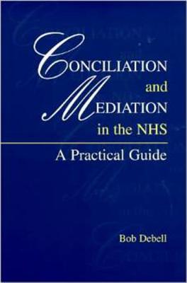 Conciliation and Mediation in the Nhs: A Practical Guide - Debell, Robert
