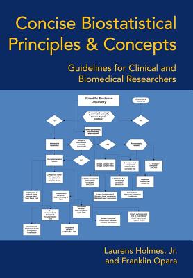 Concise Biostatistical Principles & Concepts: Guidelines for Clinical and Biomedical Researchers - Holmes, Laurens, Jr., and Opara, Franklin