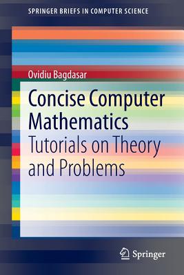 Concise Computer Mathematics: Tutorials on Theory and Problems - Bagdasar, Ovidiu