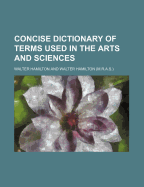Concise Dictionary of Terms Used in the Arts and Sciences